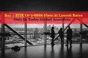 Buy 1-BHK Or 2-BHK Flats At Lowest Rates Only In Today Global Anandam